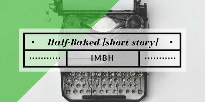 half-baked-short-story